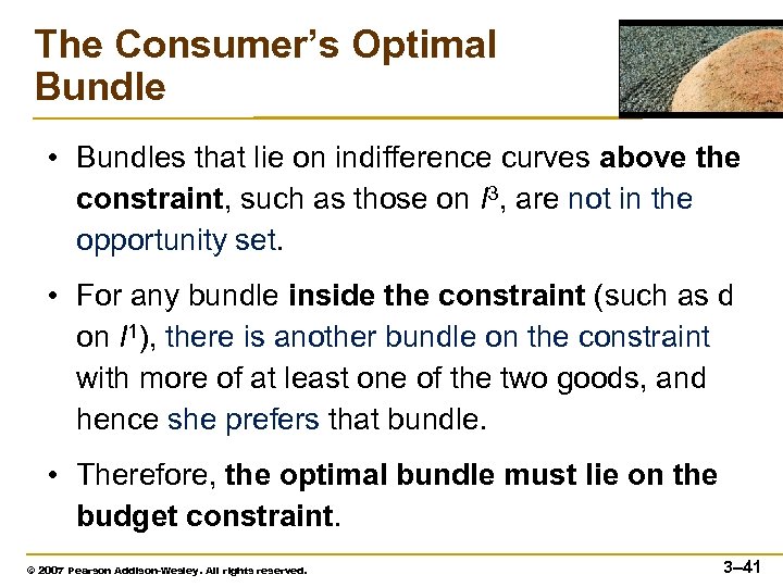 The Consumer’s Optimal Bundle • Bundles that lie on indifference curves above the constraint,