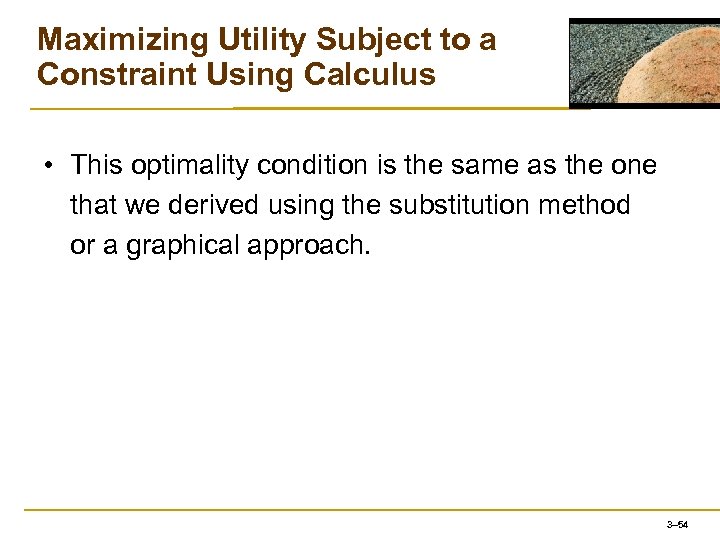 Maximizing Utility Subject to a Constraint Using Calculus • This optimality condition is the