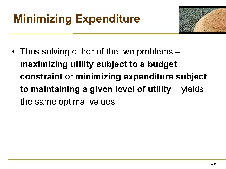 Minimizing Expenditure • Thus solving either of the two problems – maximizing utility subject