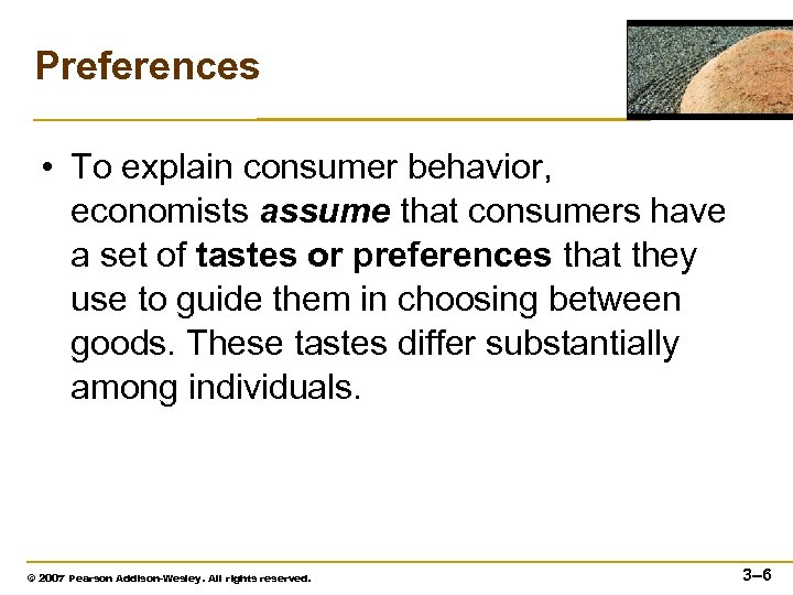 Preferences • To explain consumer behavior, economists assume that consumers have a set of
