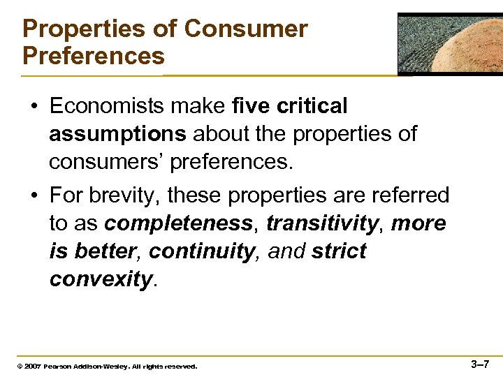 Properties of Consumer Preferences • Economists make five critical assumptions about the properties of