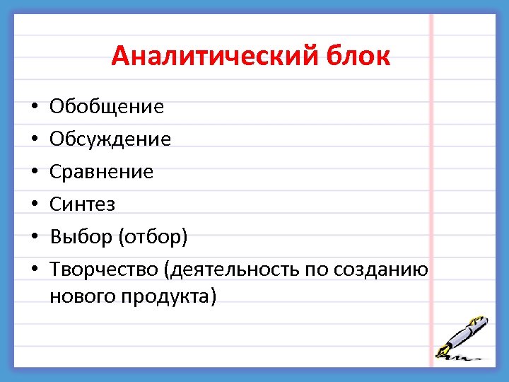 Аналитический блок • • • Обобщение Обсуждение Сравнение Синтез Выбор (отбор) Творчество (деятельность по