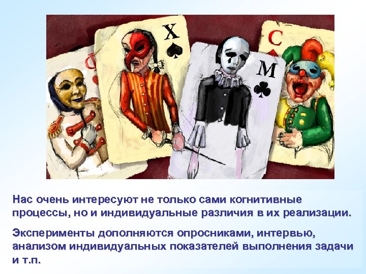 Нас очень интересуют не только сами когнитивные процессы, но и индивидуальные различия в их