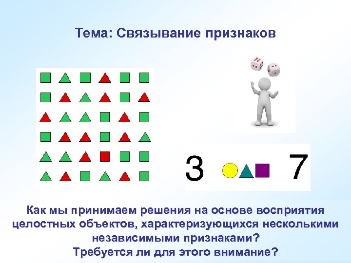 Тема: Связывание признаков Как мы принимаем решения на основе восприятия целостных объектов, характеризующихся несколькими