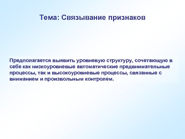Тема: Связывание признаков Предполагается выявить уровневую структуру, сочетающую в себе как низкоуровневые автоматические предвнимательные