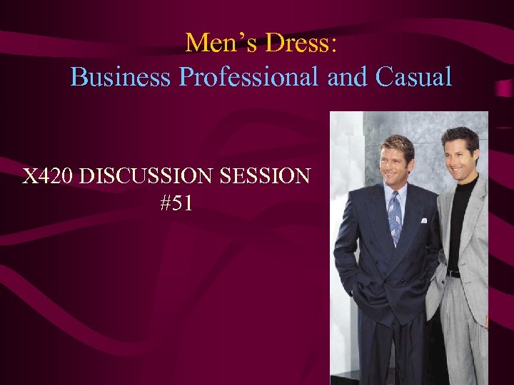 Men’s Dress: Business Professional and Casual X 420 DISCUSSION SESSION #51 