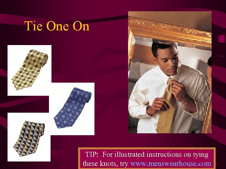 Tie On TIP: For illustrated instructions on tying these knots, try www. menswearhouse. com