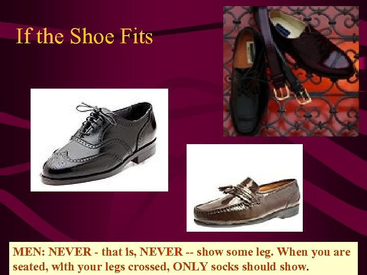 If the Shoe Fits MEN: NEVER - that is, NEVER -- show some leg.