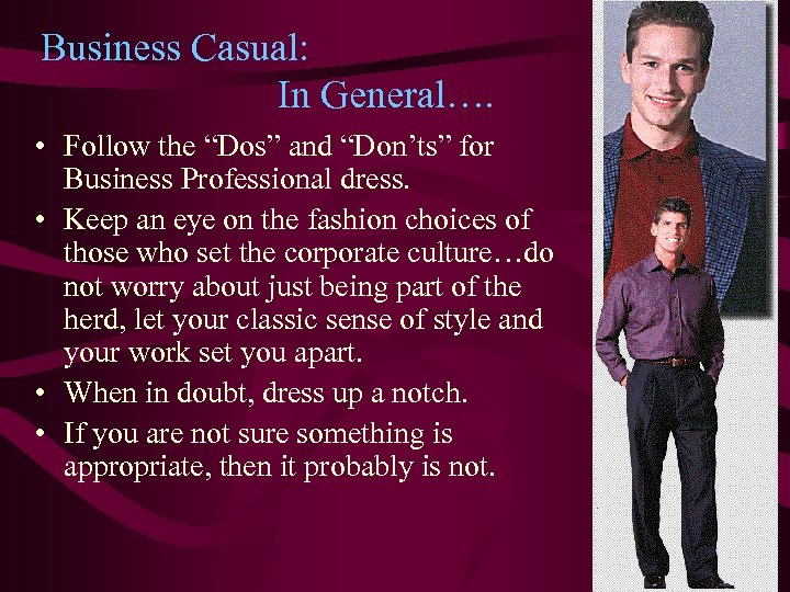 Business Casual: In General…. • Follow the “Dos” and “Don’ts” for Business Professional dress.