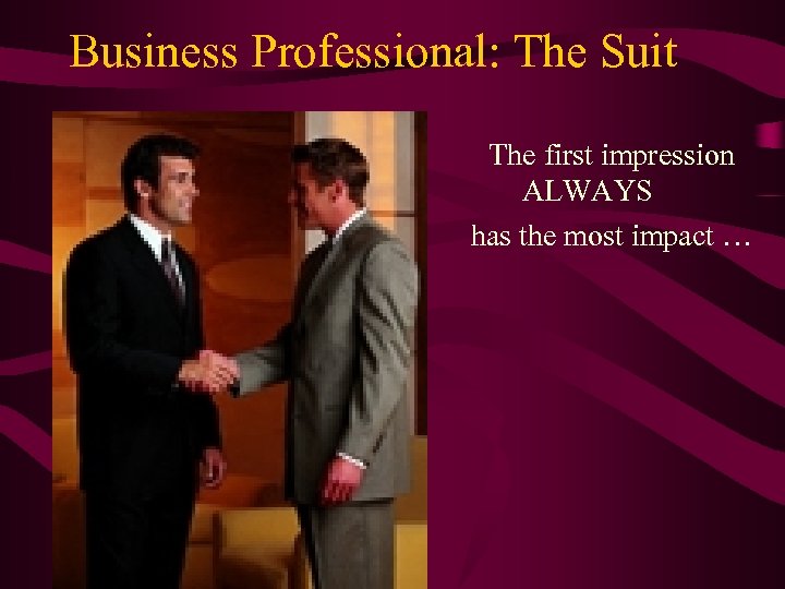 Business Professional: The Suit The first impression ALWAYS has the most impact … 