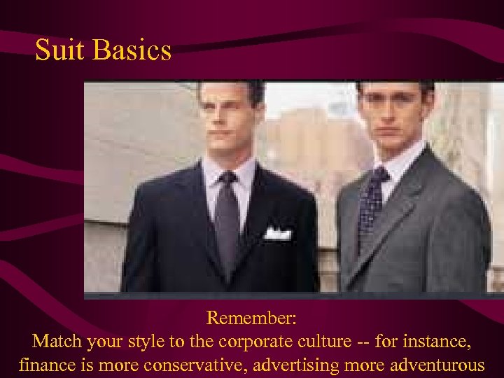 Suit Basics Remember: Match your style to the corporate culture -- for instance, finance