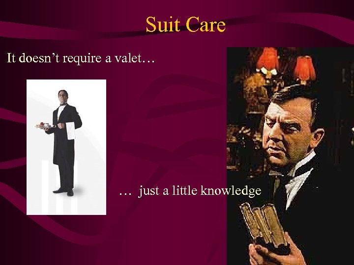 Suit Care It doesn’t require a valet… … just a little knowledge 