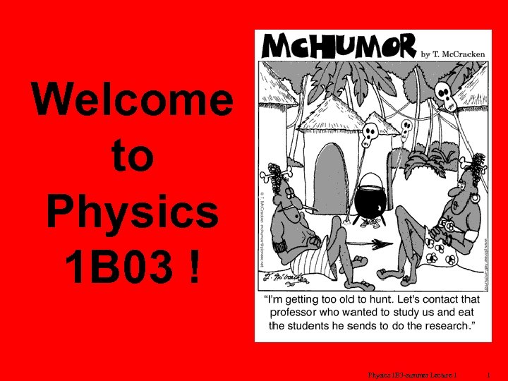 Welcome to Physics 1 B 03 ! Physics 1 B 3 -summer Lecture 1