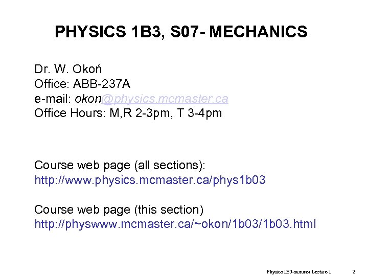 PHYSICS 1 B 3, S 07 - MECHANICS Dr. W. Okoń Office: ABB-237 A