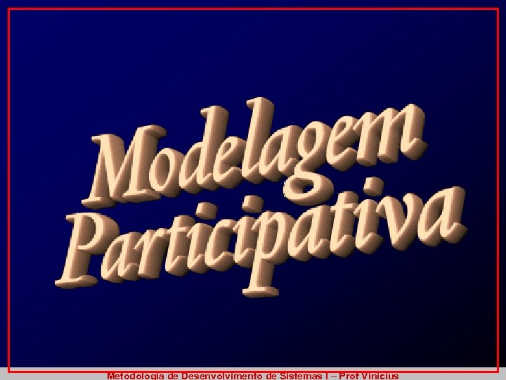 Metodologia de Desenvolvimento de Sistemas I – Prof Vinicius 