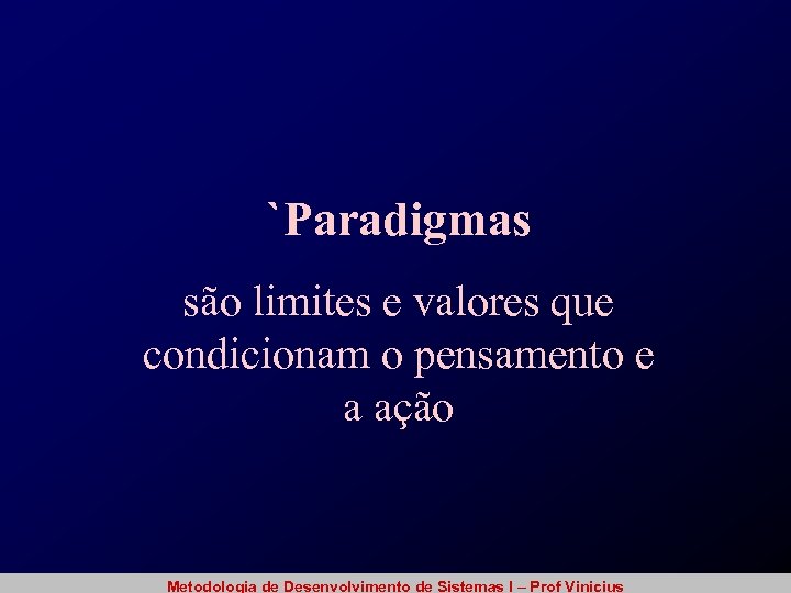 `Paradigmas são limites e valores que condicionam o pensamento e a ação Metodologia de