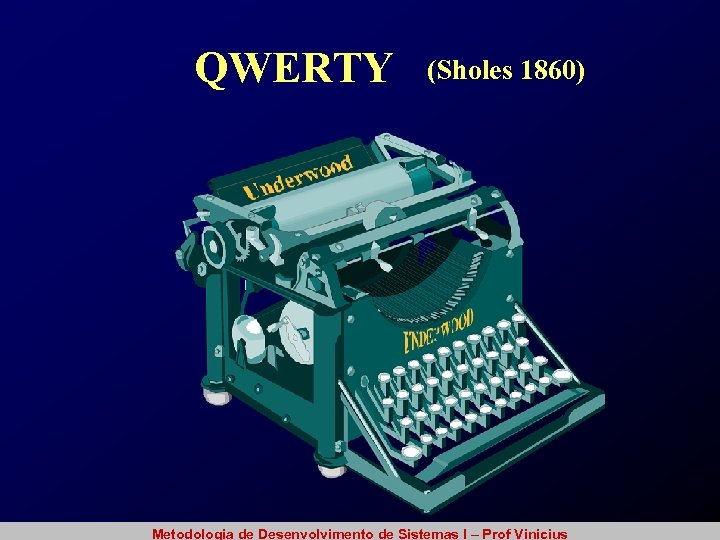 QWERTY (Sholes 1860) Metodologia de Desenvolvimento de Sistemas I – Prof Vinicius 