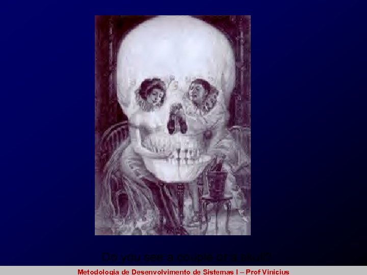 Do you see a couple or a skull? Metodologia de Desenvolvimento de Sistemas I