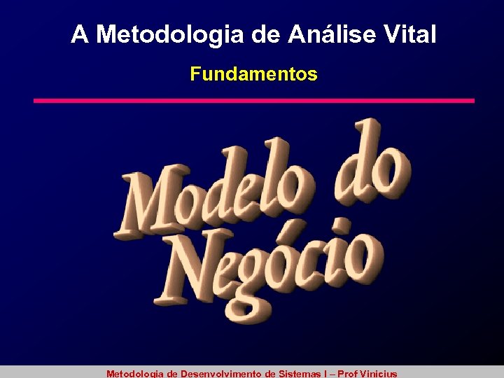 A Metodologia de Análise Vital Fundamentos Metodologia de Desenvolvimento de Sistemas I – Prof