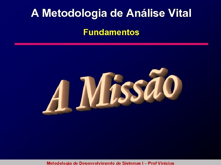 A Metodologia de Análise Vital Fundamentos Metodologia de Desenvolvimento de Sistemas I – Prof