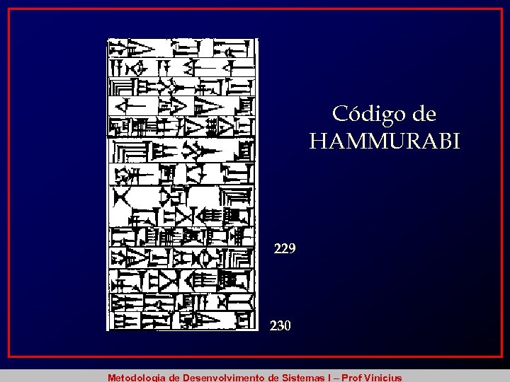 Código de HAMMURABI 229 230 Metodologia de Desenvolvimento de Sistemas I – Prof Vinicius