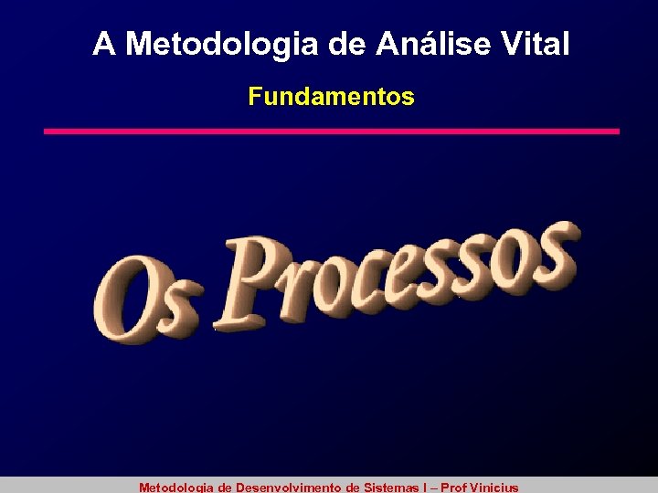 A Metodologia de Análise Vital Fundamentos Metodologia de Desenvolvimento de Sistemas I – Prof