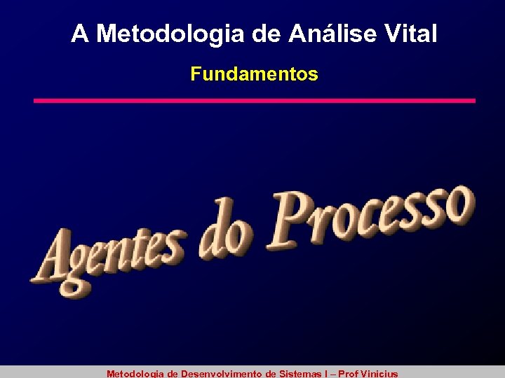 A Metodologia de Análise Vital Fundamentos Metodologia de Desenvolvimento de Sistemas I – Prof