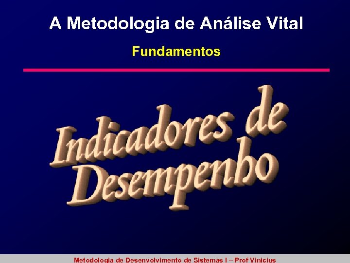 A Metodologia de Análise Vital Fundamentos Metodologia de Desenvolvimento de Sistemas I – Prof