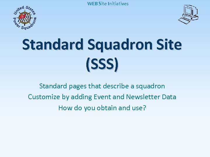 WEB Site Initiatives Standard Squadron Site (SSS) Standard pages that describe a squadron Customize