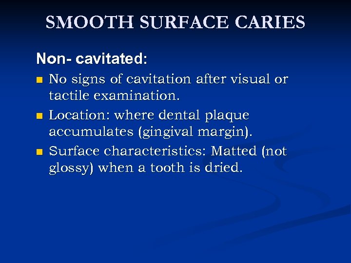 SMOOTH SURFACE CARIES Non- cavitated: n n n No signs of cavitation after visual