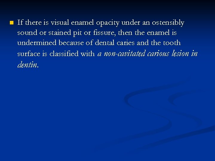 n If there is visual enamel opacity under an ostensibly sound or stained pit