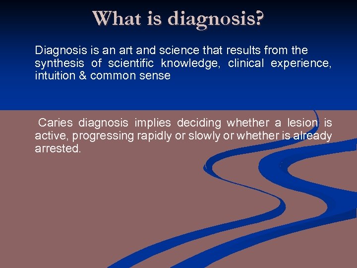 What is diagnosis? Diagnosis is an art and science that results from the synthesis