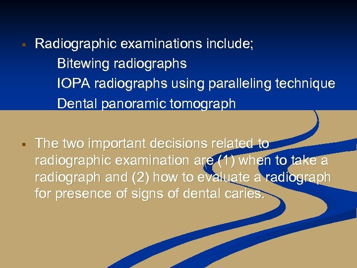 § Radiographic examinations include; Bitewing radiographs IOPA radiographs using paralleling technique Dental panoramic tomograph