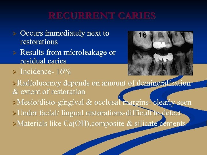 RECURRENT CARIES Occurs immediately next to restorations Ø Results from microleakage or residual caries