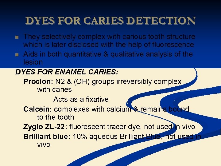 DYES FOR CARIES DETECTION They selectively complex with carious tooth structure which is later