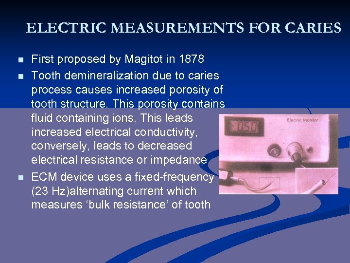 ELECTRIC MEASUREMENTS FOR CARIES n n n First proposed by Magitot in 1878 Tooth