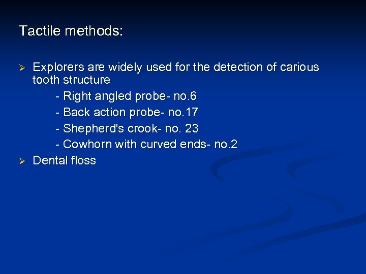 Tactile methods: Ø Ø Explorers are widely used for the detection of carious tooth