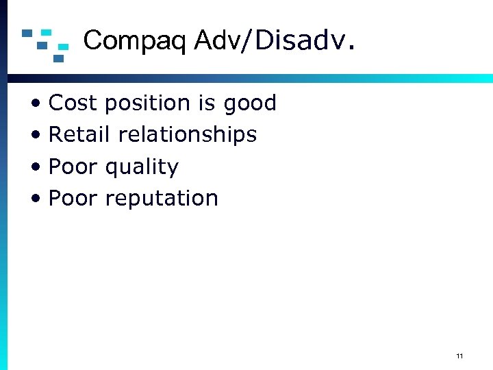 Compaq Adv/Disadv. • Cost position is good • Retail relationships • Poor quality •