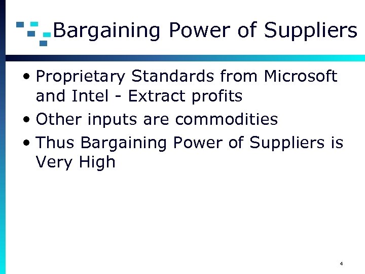 Bargaining Power of Suppliers • Proprietary Standards from Microsoft and Intel - Extract profits