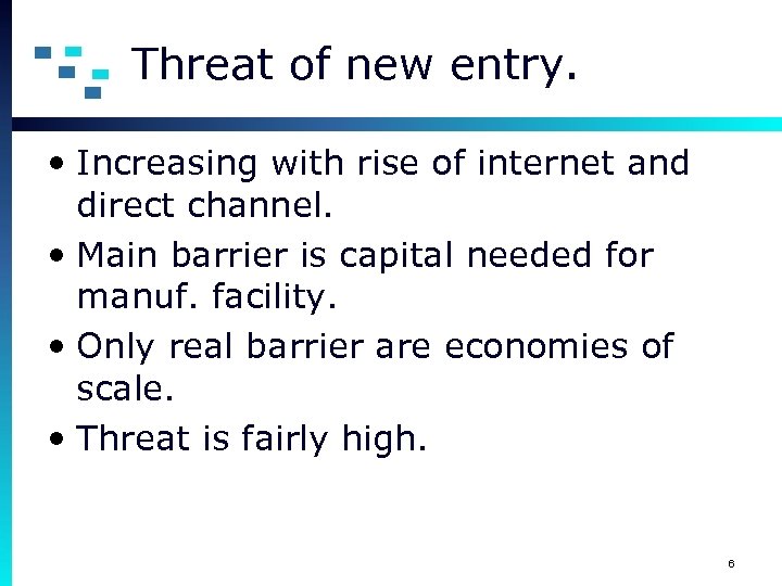 Threat of new entry. • Increasing with rise of internet and direct channel. •