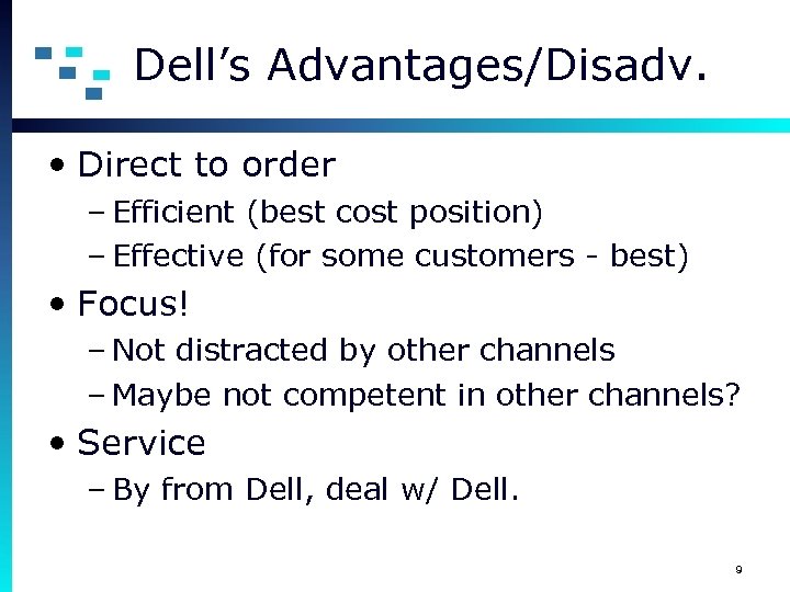 Dell’s Advantages/Disadv. • Direct to order – Efficient (best cost position) – Effective (for