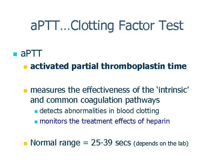 a. PTT…Clotting Factor Test n a. PTT n n activated partial thromboplastin time measures