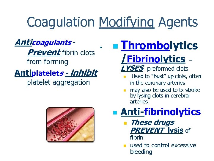 Coagulation Modifying Agents Anticoagulants Prevent fibrin clots n Thrombolytics /Fibrinolytics from forming LYSES Antiplatelets