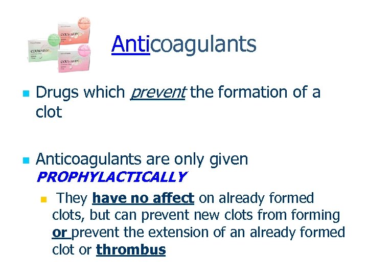 Anticoagulants n n Drugs which prevent the formation of a clot Anticoagulants are only