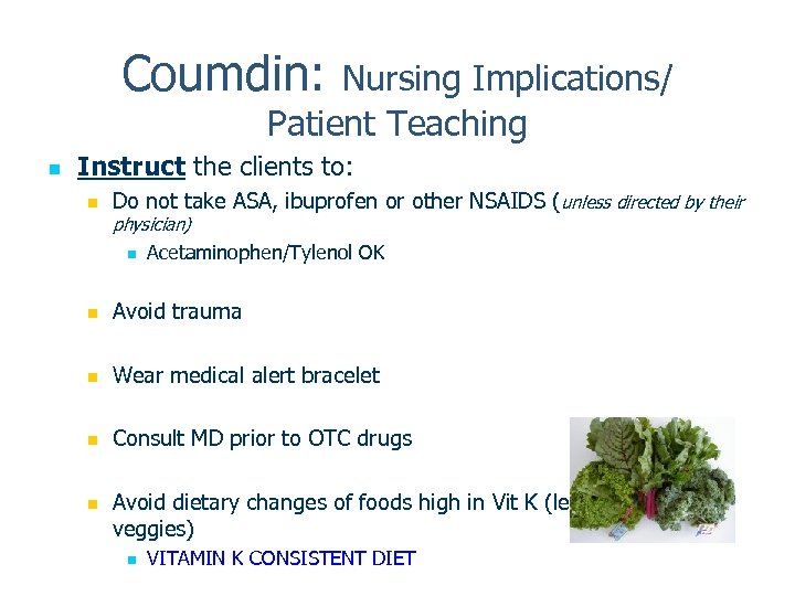 Coumdin: Nursing Implications/ Patient Teaching n Instruct the clients to: n Do not take