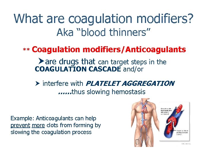 What are coagulation modifiers? Aka “blood thinners” ** Coagulation modifiers/Anticoagulants are drugs that can