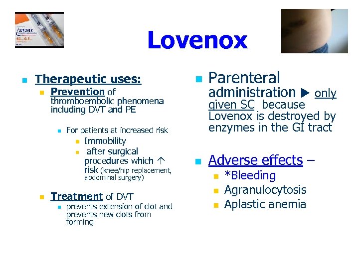 Lovenox n Therapeutic uses: n Prevention of thromboembolic phenomena including DVT and PE n