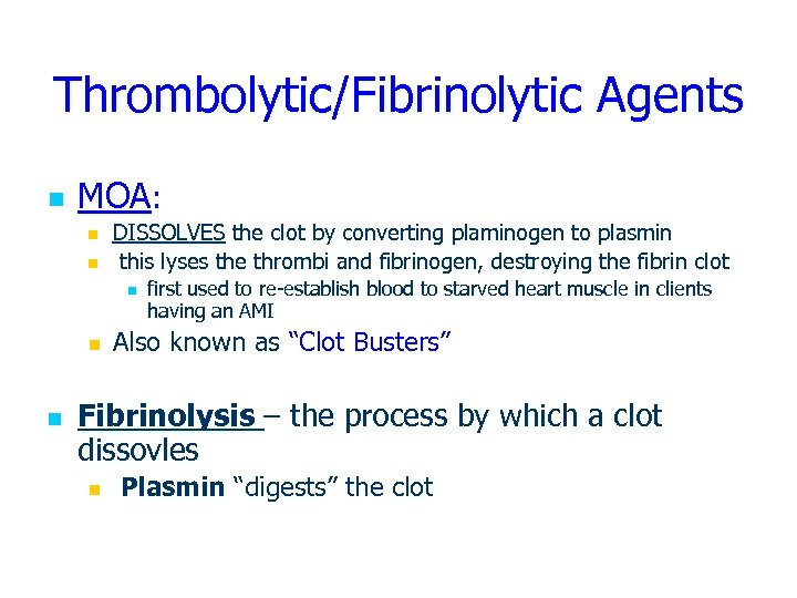 Thrombolytic/Fibrinolytic Agents n MOA: n n DISSOLVES the clot by converting plaminogen to plasmin