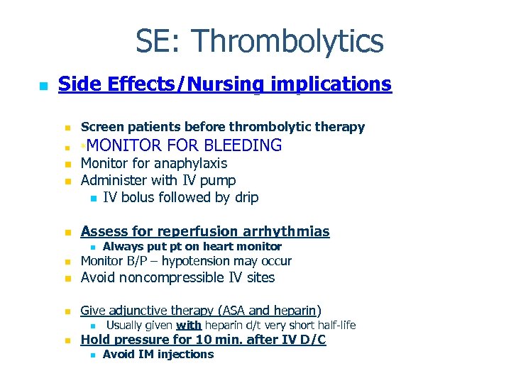 SE: Thrombolytics n Side Effects/Nursing implications n Screen patients before thrombolytic therapy n *