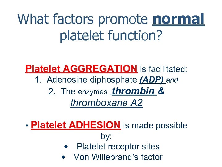 What factors promote normal platelet function? Platelet AGGREGATION is facilitated: 1. Adenosine diphosphate (ADP)